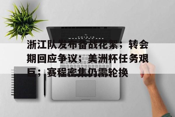 关于浙江队发布备战花絮；转会期回应争议；美洲杯任务艰巨；赛程密集仍需轮换的信息-开云平台中国